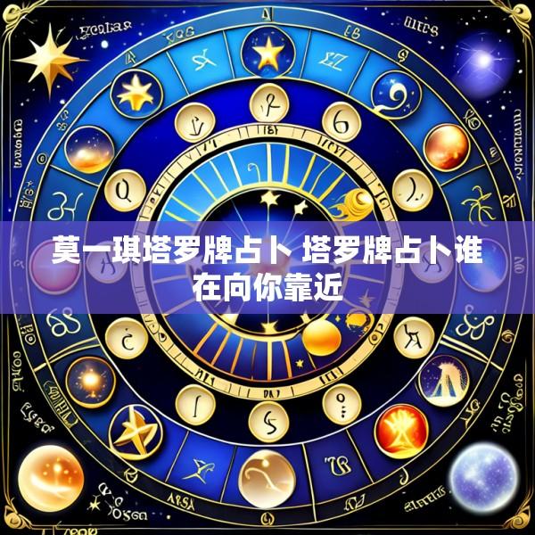 莫一琪塔罗牌占卜 塔罗牌占卜谁在向你靠近