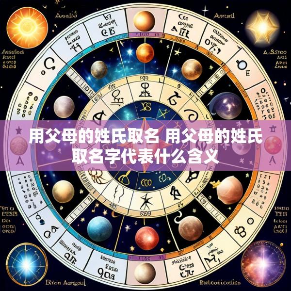 用父母的姓氏取名 用父母的姓氏取名字代表什么含义