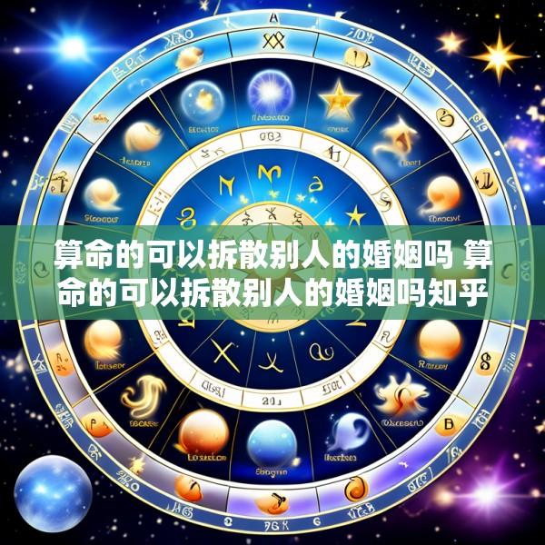 算命的可以拆散别人的婚姻吗 算命的可以拆散别人的婚姻吗知乎