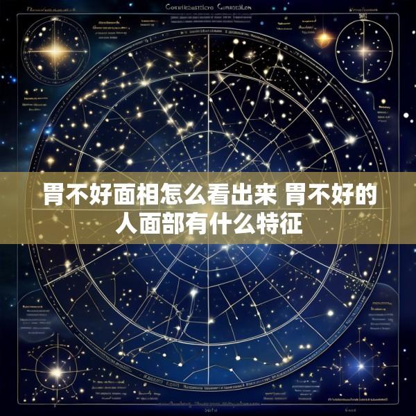 胃不好面相怎么看出来 胃不好的人面部有什么特征