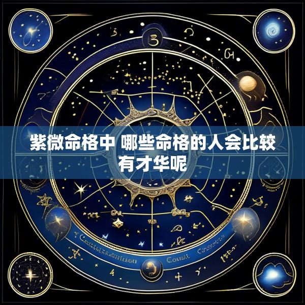 紫微命格中 哪些命格的人会比较有才华呢