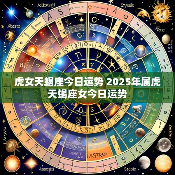 虎女天蝎座今日运势 2025年属虎天蝎座女今日运势