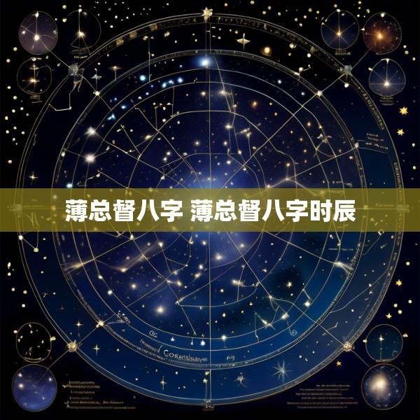 薄总督八字 薄总督八字时辰