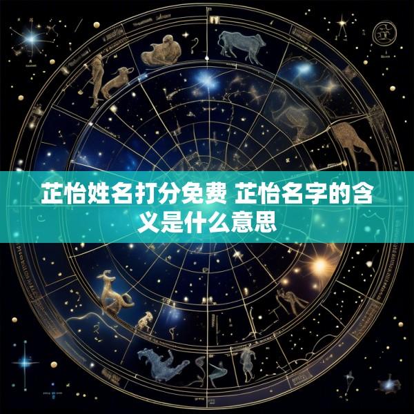 芷怡姓名打分免费 芷怡名字的含义是什么意思