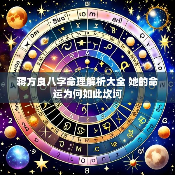 蒋方良八字命理解析大全 她的命运为何如此坎坷