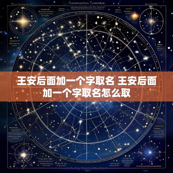 王安后面加一个字取名 王安后面加一个字取名怎么取