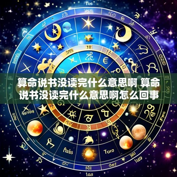 算命说书没读完什么意思啊 算命说书没读完什么意思啊怎么回事
