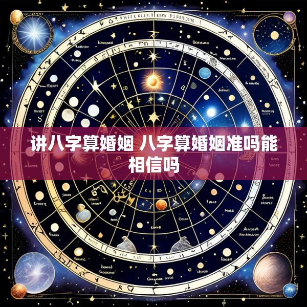讲八字算婚姻 八字算婚姻准吗能相信吗