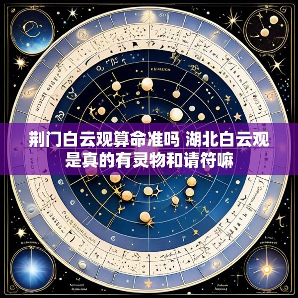 荆门白云观算命准吗 湖北白云观是真的有灵物和请符嘛