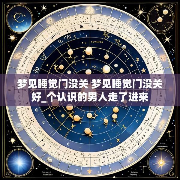 梦见睡觉门没关 梦见睡觉门没关好_个认识的男人走了进来