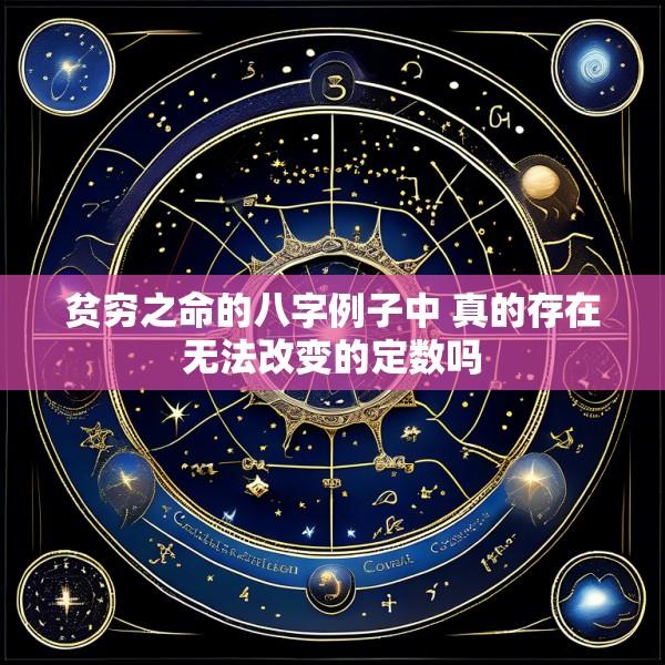 贫穷之命的八字例子中 真的存在无法改变的定数吗