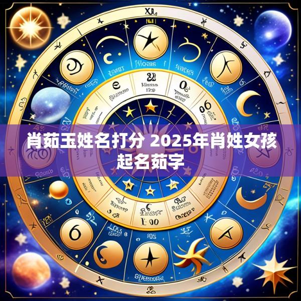 肖茹玉姓名打分 2025年肖姓女孩起名茹字