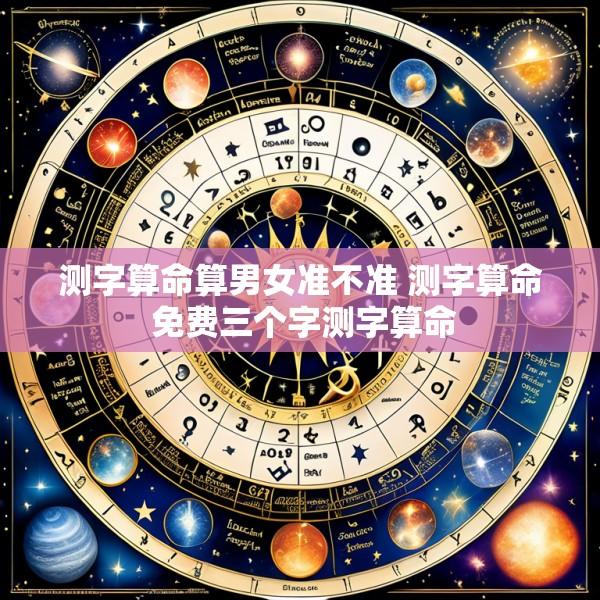 测字算命算男女准不准 测字算命 免费三个字测字算命