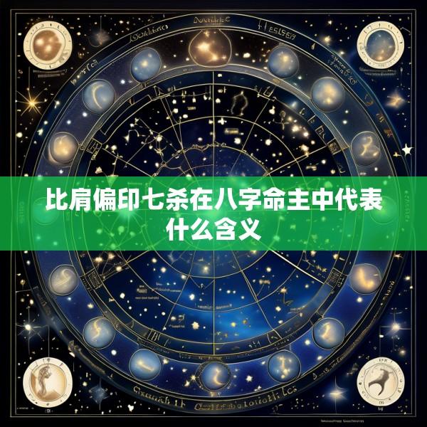 比肩偏印七杀在八字命主中代表什么含义