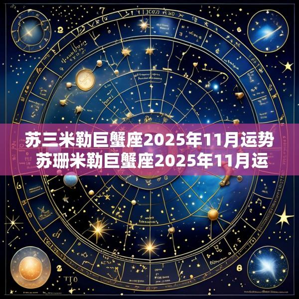 苏三米勒巨蟹座2025年11月运势 苏珊米勒巨蟹座2025年11月运势完整版