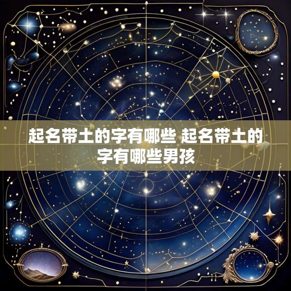 起名带土的字有哪些 起名带土的字有哪些男孩