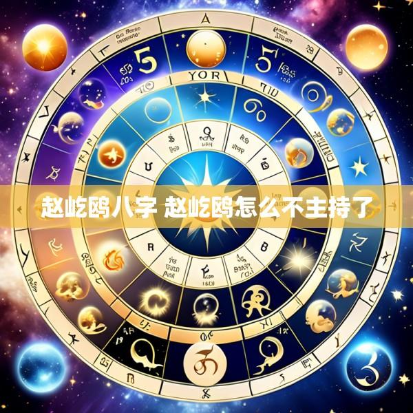 赵屹鸥八字 赵屹鸥怎么不主持了