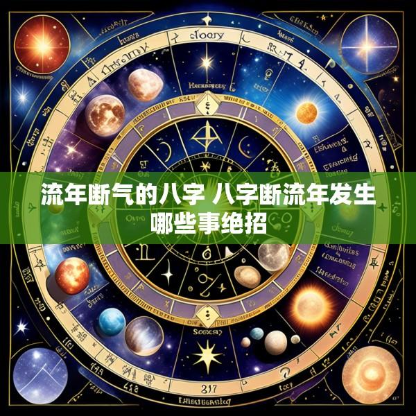 流年断气的八字 八字断流年发生哪些事绝招