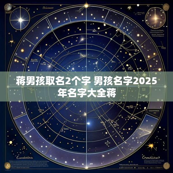 蒋男孩取名2个字 男孩名字2025年名字大全蒋