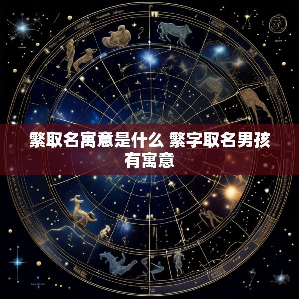 繁取名寓意是什么 繁字取名男孩有寓意