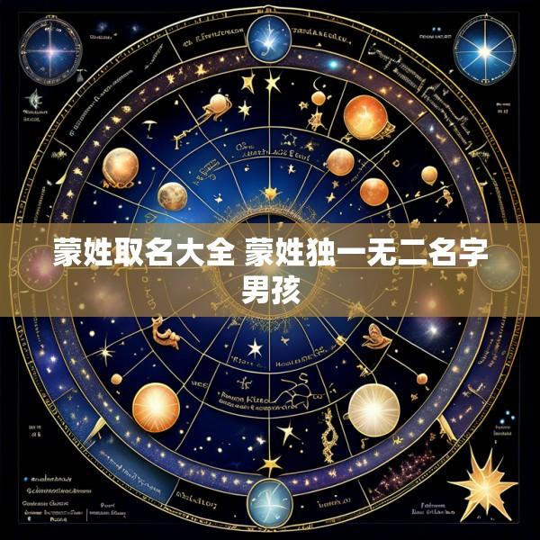 蒙姓取名大全 蒙姓独一无二名字男孩