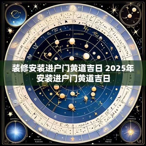 装修安装进户门黄道吉日 2025年安装进户门黄道吉日