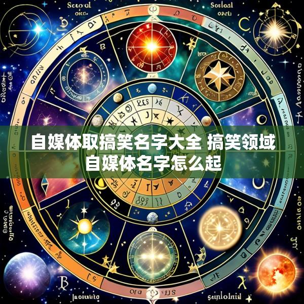 自媒体取搞笑名字大全 搞笑领域自媒体名字怎么起