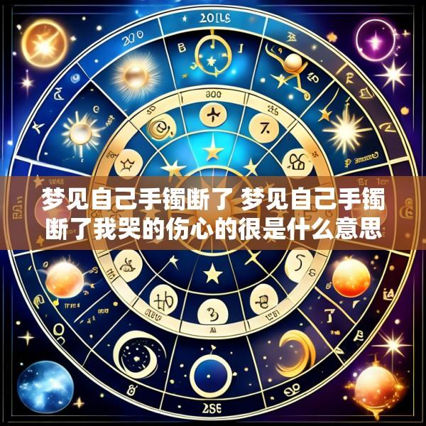 梦见自己手镯断了 梦见自己手镯断了我哭的伤心的很是什么意思