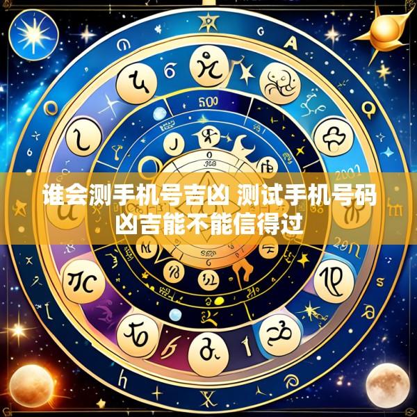 谁会测手机号吉凶 测试手机号码凶吉能不能信得过