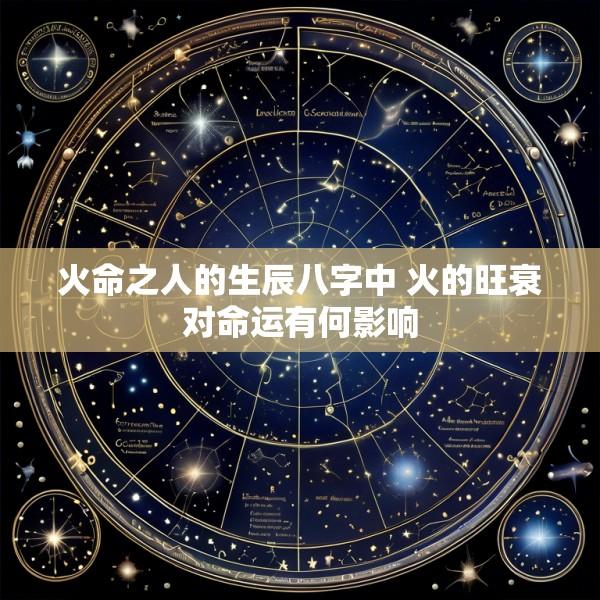 火命之人的生辰八字中 火的旺衰对命运有何影响