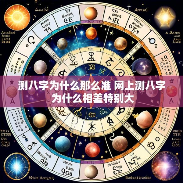测八字为什么那么准 网上测八字 为什么相差特别大