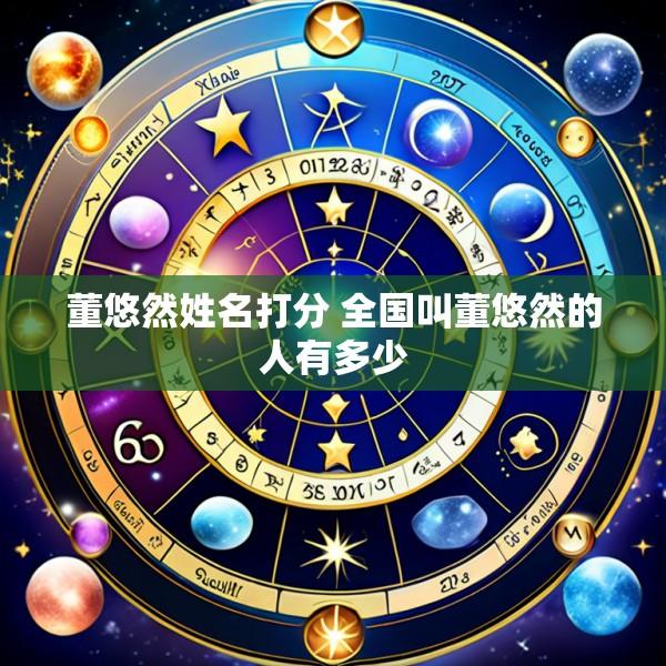 董悠然姓名打分 全国叫董悠然的人有多少