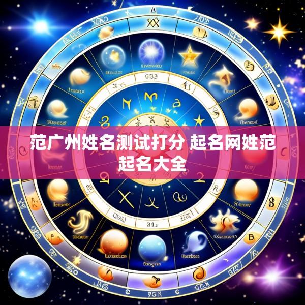 范广州姓名测试打分 起名网姓范起名大全