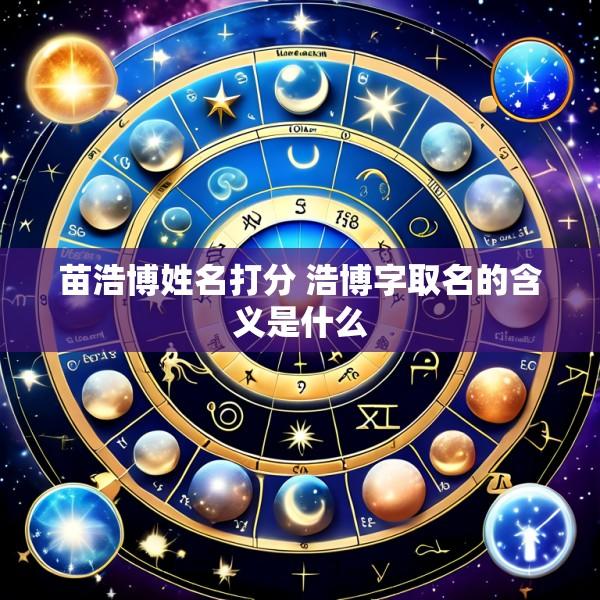 苗浩博姓名打分 浩博字取名的含义是什么