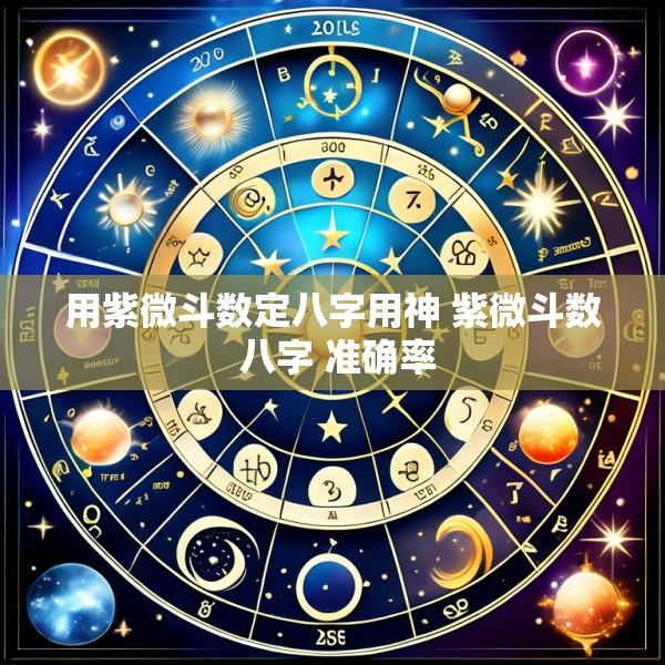用紫微斗数定八字用神 紫微斗数 八字 准确率