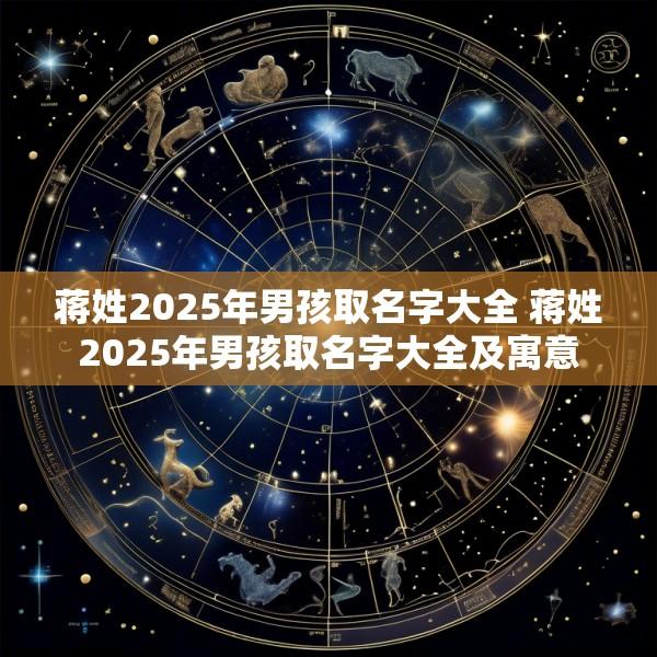 蒋姓2025年男孩取名字大全 蒋姓2025年男孩取名字大全及寓意