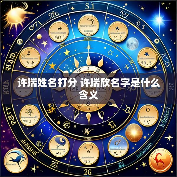 许瑞姓名打分 许瑞欣名字是什么含义