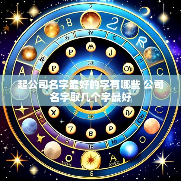 起公司名字最好的字有哪些 公司名字取几个字最好
