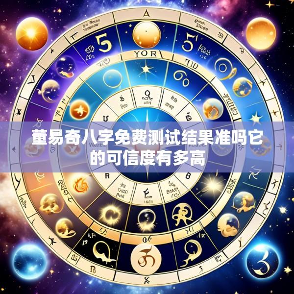 董易奇八字免费测试结果准吗它的可信度有多高