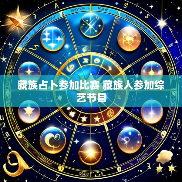 藏族占卜参加比赛 藏族人参加综艺节目