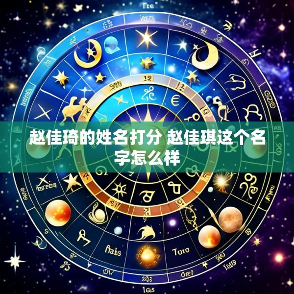 赵佳琦的姓名打分 赵佳琪这个名字怎么样