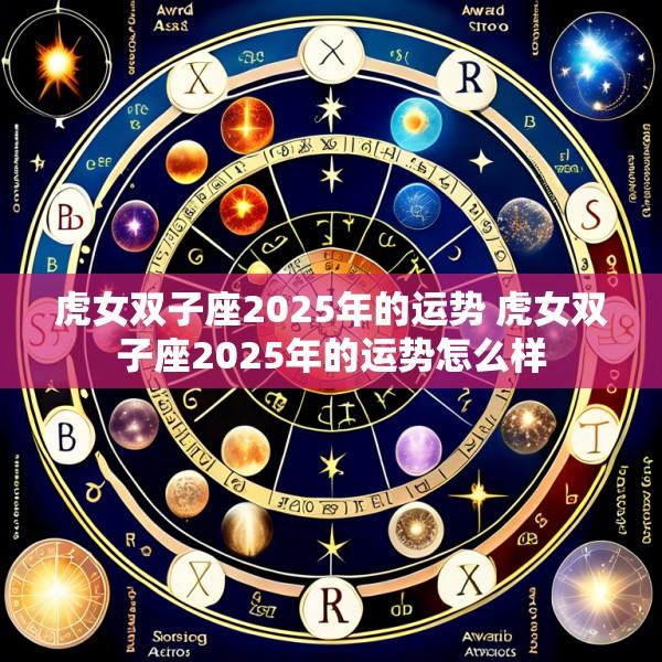 虎女双子座2025年的运势 虎女双子座2025年的运势怎么样