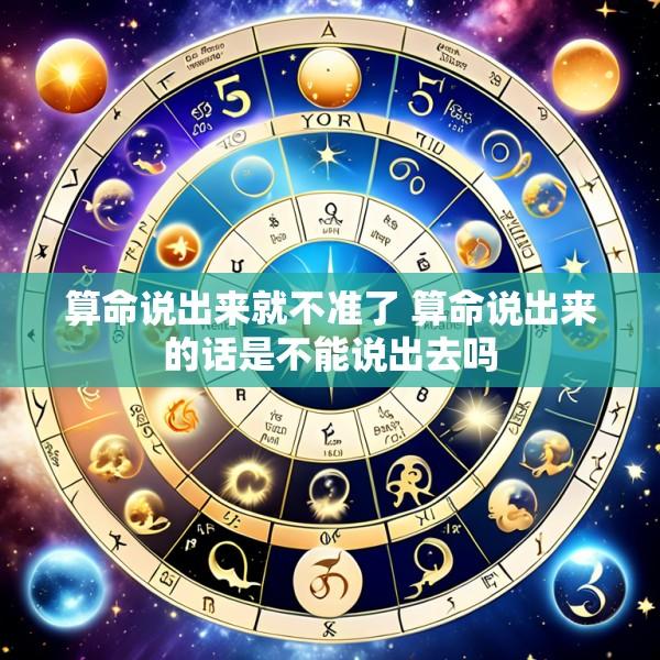 算命说出来就不准了 算命说出来的话是不能说出去吗
