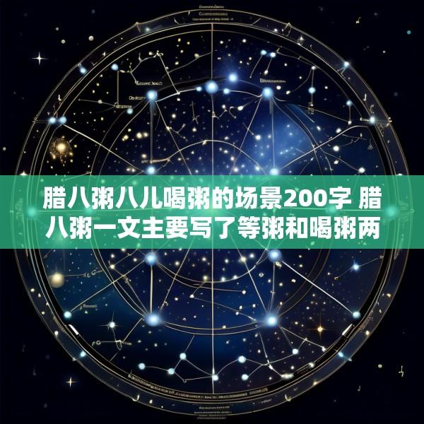 腊八粥八儿喝粥的场景200字 腊八粥一文主要写了等粥和喝粥两件事