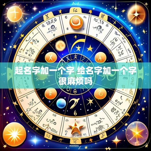 起名字加一个字 给名字加一个字很麻烦吗