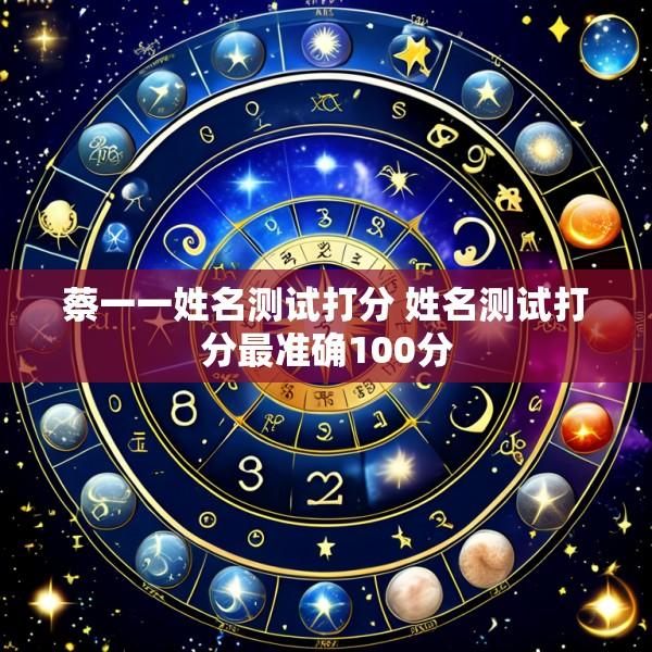 蔡一一姓名测试打分 姓名测试打分最准确100分