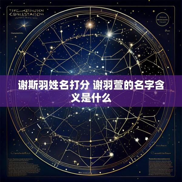 谢斯羽姓名打分 谢羽萱的名字含义是什么