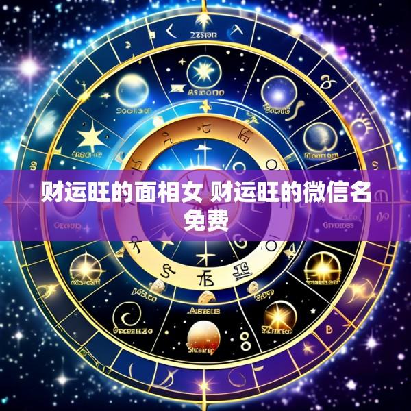 财运旺的面相女 财运旺的微信名免费