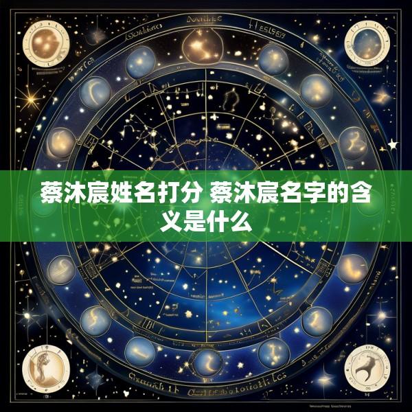 蔡沐宸姓名打分 蔡沐宸名字的含义是什么