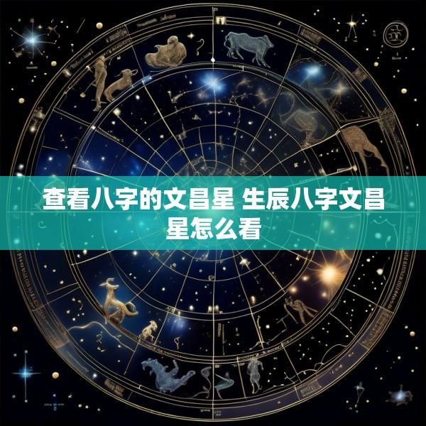 查看八字的文昌星 生辰八字文昌星怎么看